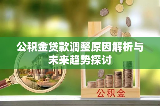文县公积金贷款调整原因解析与未来趋势探讨