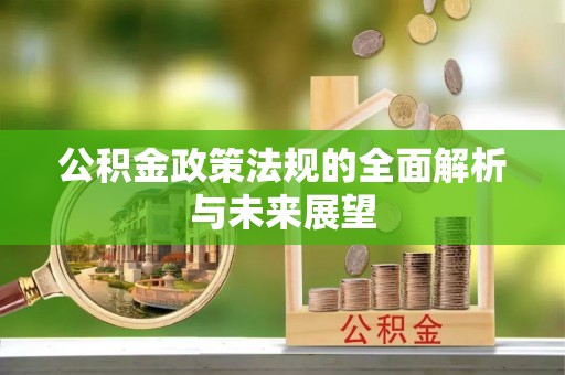 文县公积金政策法规的全面解析与未来展望