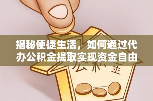 文县揭秘便捷生活，如何通过代办公积金提取实现资金自由