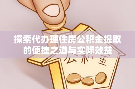 文县探索代办理住房公积金提取的便捷之道与实际效益