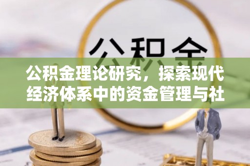文县公积金理论研究，探索现代经济体系中的资金管理与社会福利