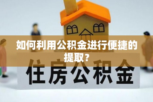 文县如何利用公积金进行便捷的提取？