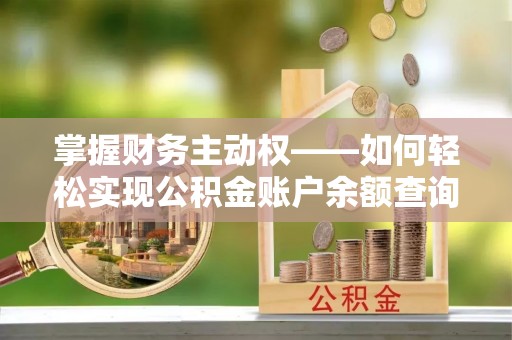 文县掌握财务主动权——如何轻松实现公积金账户余额查询